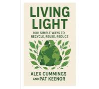 Living Light: 1001 Simple Ways To Recycle, Reuse, Reduce