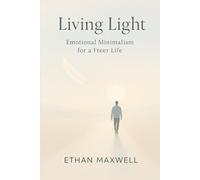 Living Light: Emotional Minimalism for a Freer Life