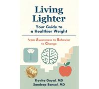 Living Lighter : Your Guide to a Healthier Weight: From Awareness to Behavior to Change