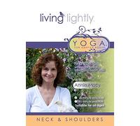 Living Lightly Yoga for Happier Bodies: Neck and Shoulders