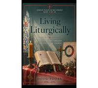 Living Liturgically: How the Church’s Worship Enters Ordinary Life