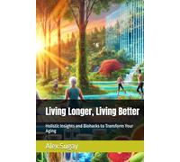 Living Longer, Living Better: Holistic Insights and Biohacks to Transform Your Aging