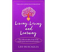 Living, Loving and Learning: The collected talks of one of the world’s great motivational speakers