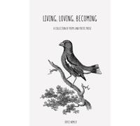 Living. Loving. Becoming: a collection of poems and poetic prose