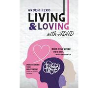 Living & Loving with ADHD - When Your Loved One's Mind Works Differently: Understanding Your Relationship with an ADHD Partner