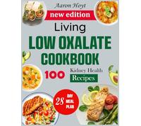 Living Low Oxalate Cookbook: 100 Delicious Recipes for Kidney Health, Stone Prevention, and Everyday Wellness