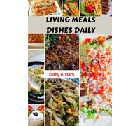 LIVING MEALS DISHES DAILY: Wholesome Life-changing Delicious Natural Healing Recipes Nutrition Cookbook With Easy Mediterranean Authentic Flavor Food Diet