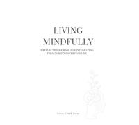 Living Mindfully: A Reflective Journal for Integrating Presence into Everyday Life