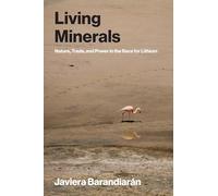 Living Minerals: Nature, Trade, and Power in the Race for Lithium