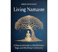 Living Namaste: A Practical Guide to Mindfulness, Yoga, and Building Community
