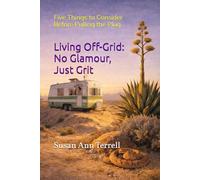 Living Off-Grid: No Glamour, Just Grit: Five Things to Consider Before Unplugging From Conventional Living