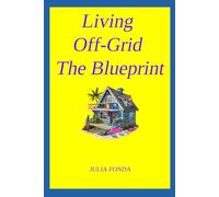 Living Off-Grid The Blueprint: Updated