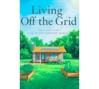 Living Off the Grid: Self-Sufficient Life in the Modern World