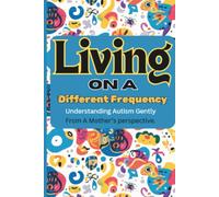 Living On A Different Frequency: Understanding Autism Gently From A Mother's Perspective