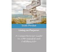Living on Purpose: A Comprehensive Guide to a Meaningful and Fulfilling Life