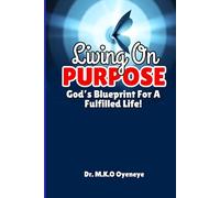 LIVING ON PURPOSE: God's Blueprint for a Fulfilled Life