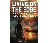 LIVING ON THE EDGE: Surviving and Loving IQUITOS, PERU