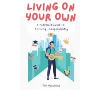 Living On Your Own: A Practical Guide to Thriving Independently