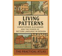 Living Patterns: Christopher Alexander and the Power of Pattern Language in Design