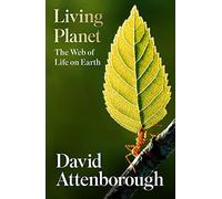 Living Planet: A new, fully updated edition of David Attenborough’s seminal po