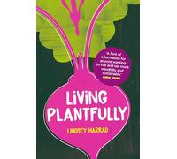 Living Plantfully: Your Guide to Growing, Cooking and Living a Healthy, Happy & Sustainable Plant-based Life