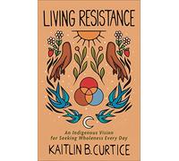 Living Resistance: An Indigenous Vision for Seeking Wholeness Every Day