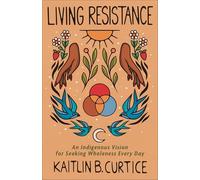 Living Resistance: An Indigenous Vision for Seeking Wholeness Every Day