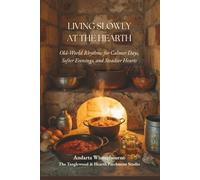 Living Slowly at the Hearth: Old-World Rhythms for Calmer Days, Softer Evenings, and Steadier Hearts