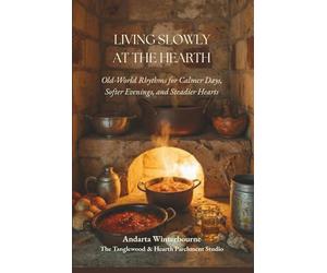 Living Slowly at the Hearth: Old-World Rhythms for Calmer Days, Softer Evenings, and Steadier Hearts