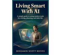 Living Smart With AI: A simple guide to using modern tools for writing, planning, and daily life.