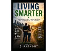 Living Smarter: Redefining Success, Finding Freedom, and Building a Life That Matters