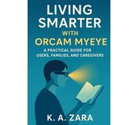 Living Smarter with OrCam MyEye: A Practical Guide for Users, Families, and Caregivers