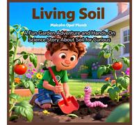 Living Soil: A Fun Garden Adventure and Hands-On Science Story About Soil for Curious