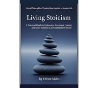 Living Stoicism: A Practical Guide to Endurance, Emotional Control, and Inner Stability in an Unpredictable World