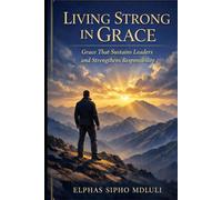 Living Strong in Grace: Grace That Sustains Leaders and Strengthens Responsibility