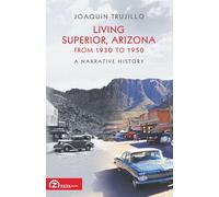 Living Superior, Arizona, from 1930 to 1950: A Narrative History