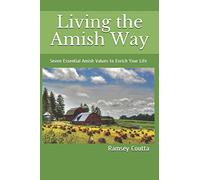 Living the Amish Way: Seven Essential Amish Values to Enrich Your Life