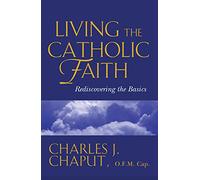 Living the Catholic Faith: Rediscovering the Basics (New Edition)