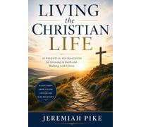 LIVING THE CHRISTIAN LIFE: Essential Foundations for Growing in Faith