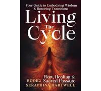 LIVING THE CYCLE: Flow, Healing & Sacred Passage: Your Guide to Embodying Wisdom & Honoring Transitions BOOK2