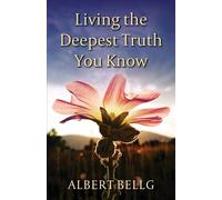 Living the Deepest Truth You Know - Bellg Albert