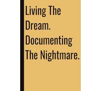 Living The Dream. Documenting The Nightmare.: 110 Blank Pages | 6x9Inches | Funny Notebook Gift Ideas, Sarcastic Saying Work Gag Gift for, Girls, ... Boss, Coworkers, Colleagues, Best Friend
