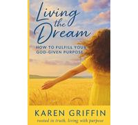 Living the Dream: How to Fulfill Your God-Given Purpose