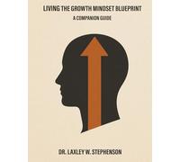 LIVING THE GROWTH MINDSET BLUEPRINT: A COMPANION GUIDE