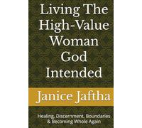 Living The High-Value Woman God Intended: Healing, Discernment, Boundaries & Becoming Whole Again