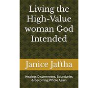 Living The High-Value Woman God Intended: Healing, Discernment, Boundaries & Becoming Whole Again