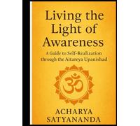 Living the Light of Awareness: A Guide to Self-Realization through the Aitareya Upanishad