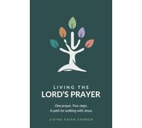 Living the Lord's Prayer: One Prayer. Five Steps. A Path for Walking with Jesus.