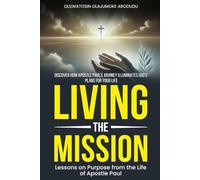 LIVING THE MISSION: Discover how Apostle Paul’s Journey Illuminates God’s Plan for your Life