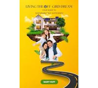 Living The Off-Grid Dream: Your Guide to Self - Sufficiency